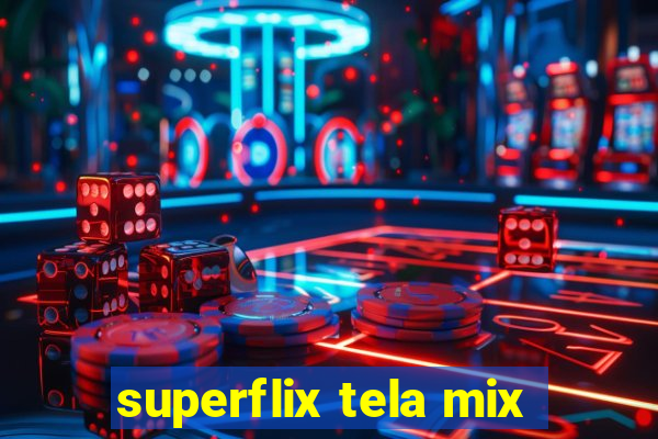 superflix tela mix